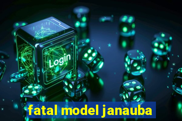 fatal model janauba